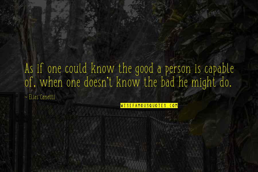 I Am Very Bad Person Quotes By Elias Canetti: As if one could know the good a