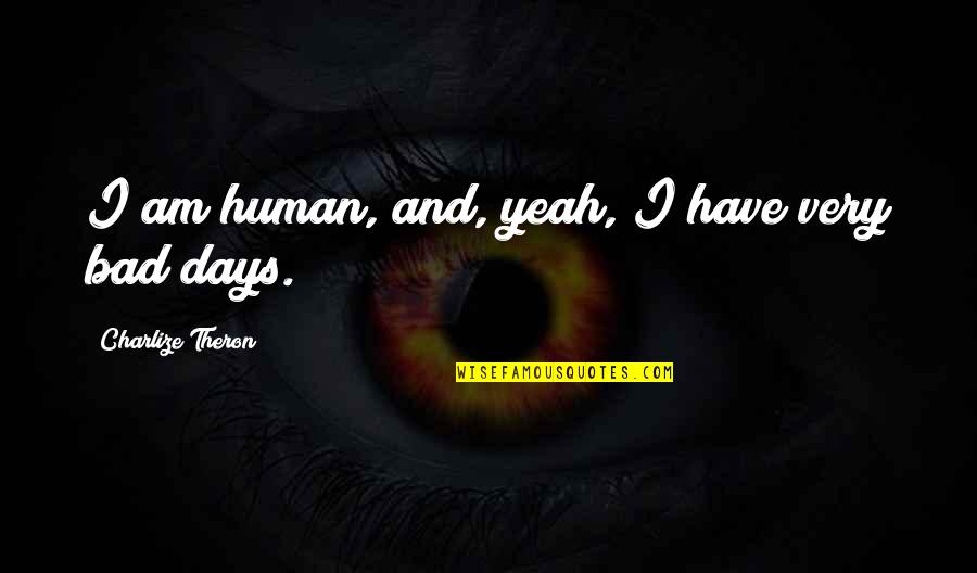 I Am Very Bad Quotes By Charlize Theron: I am human, and, yeah, I have very