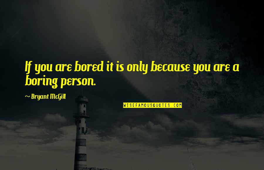 I Am Very Boring Person Quotes By Bryant McGill: If you are bored it is only because