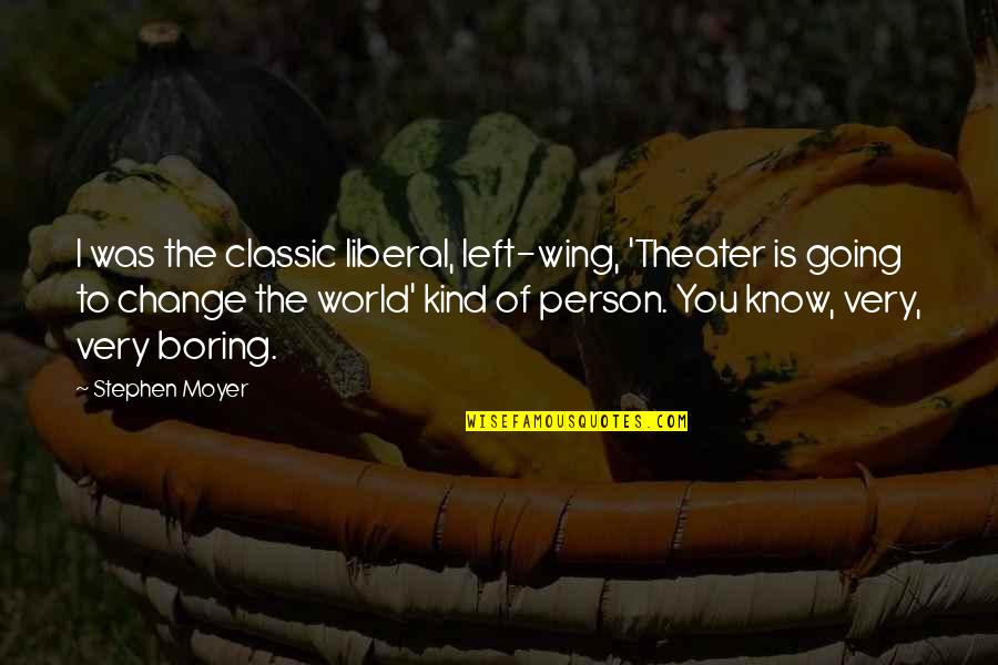 I Am Very Boring Person Quotes By Stephen Moyer: I was the classic liberal, left-wing, 'Theater is