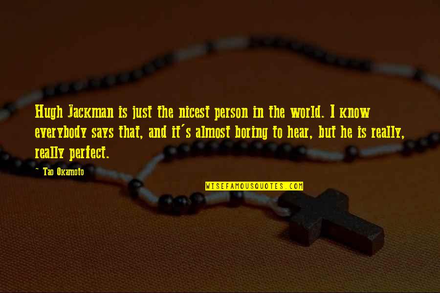 I Am Very Boring Person Quotes By Tao Okamoto: Hugh Jackman is just the nicest person in