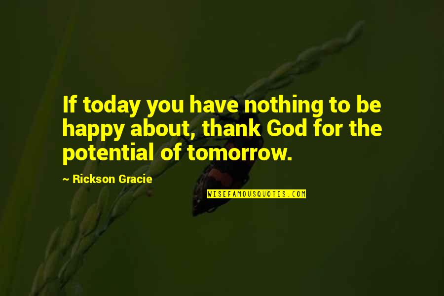 I Am Very Happy Today Quotes By Rickson Gracie: If today you have nothing to be happy