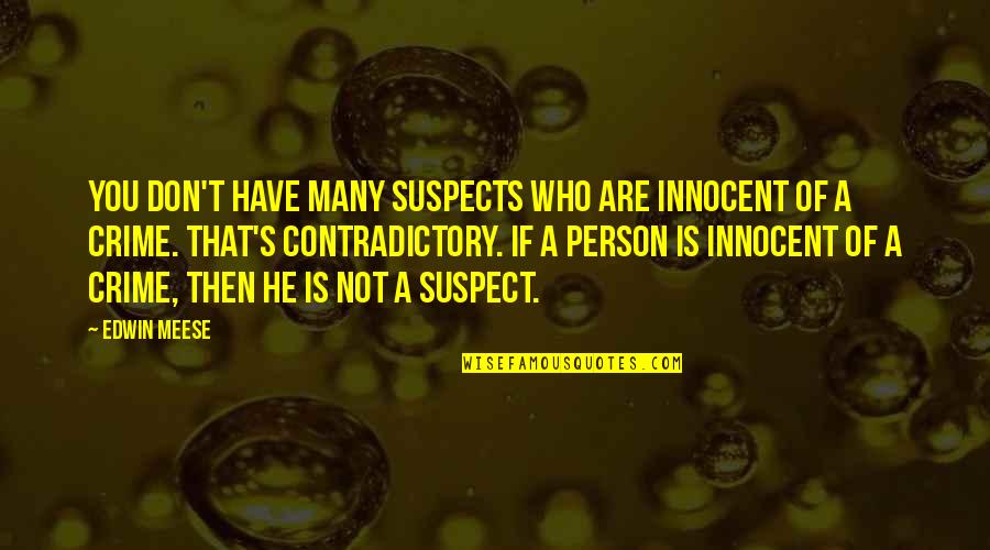 I Am Very Innocent Quotes By Edwin Meese: You don't have many suspects who are innocent I Am Very Innocent Quotes By Edwin Meese: You don't have many suspects who are innocent