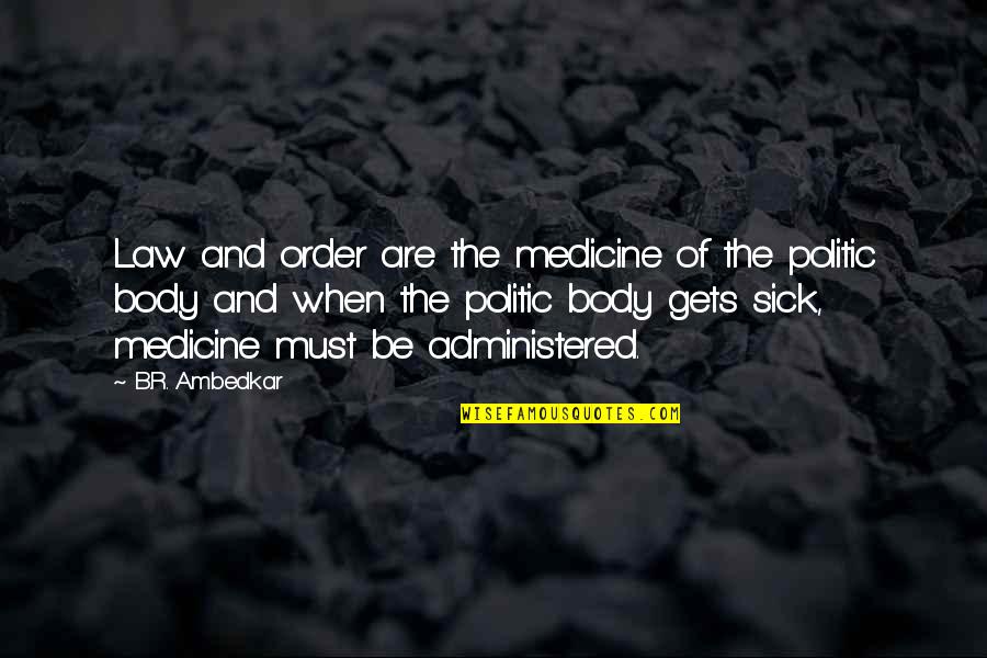 I Am Very Sick Quotes By B.R. Ambedkar: Law and order are the medicine of the