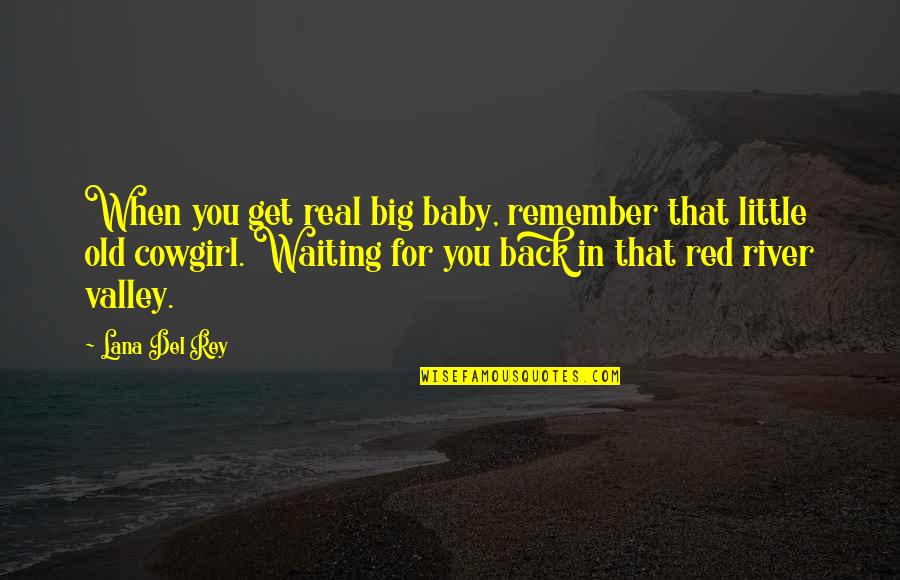 I Am Waiting For You Baby Quotes By Lana Del Rey: When you get real big baby, remember that
