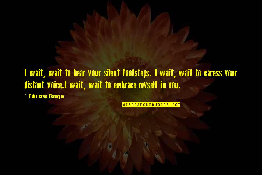 I Am Waiting For You Love Quotes By Debatrayee Banerjee: I wait, wait to hear your silent footsteps.