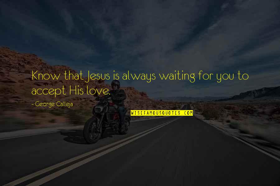 I Am Waiting For You Love Quotes By George Calleja: Know that Jesus is always waiting for you