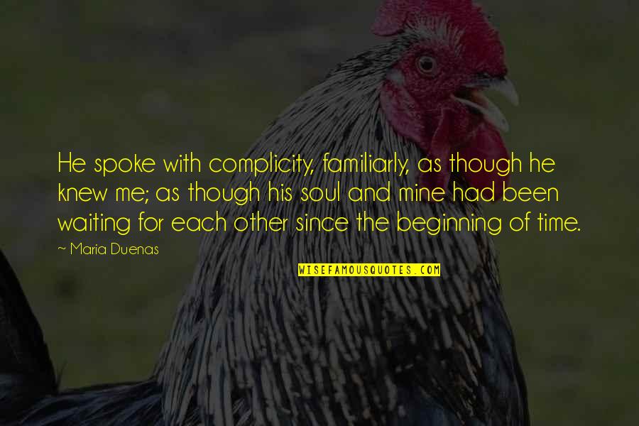 I Am Waiting For You Quotes By Maria Duenas: He spoke with complicity, familiarly, as though he