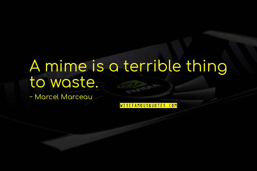 I Am Waste Quotes By Marcel Marceau: A mime is a terrible thing to waste. I Am Waste Quotes By Marcel Marceau: A mime is a terrible thing to waste.