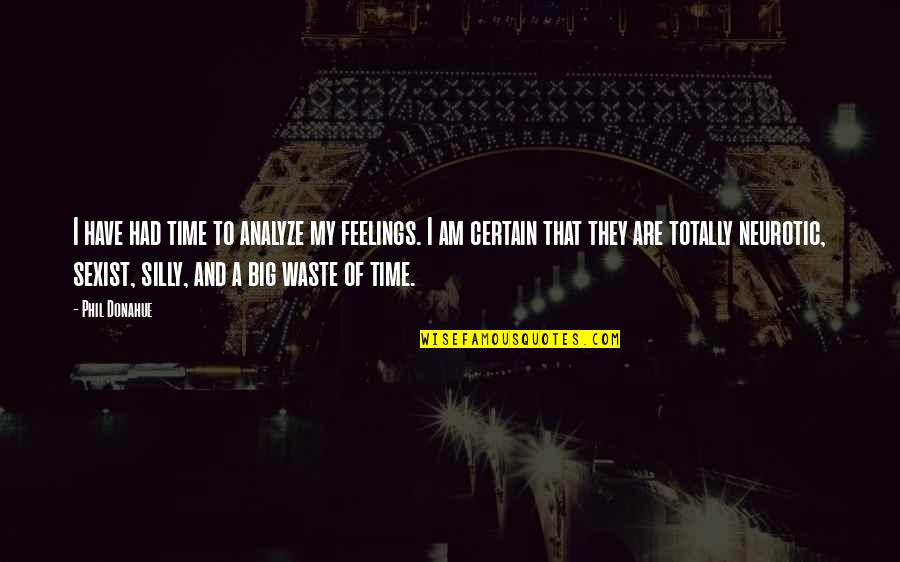 I Am Waste Quotes By Phil Donahue: I have had time to analyze my feelings. I Am Waste Quotes By Phil Donahue: I have had time to analyze my feelings.