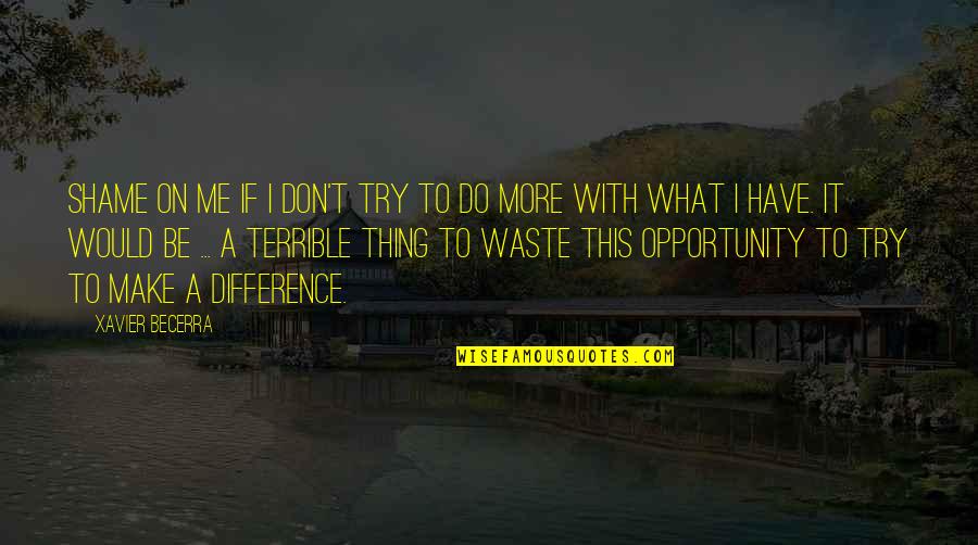 I Am Waste Quotes By Xavier Becerra: Shame on me if I don't try to I Am Waste Quotes By Xavier Becerra: Shame on me if I don't try to