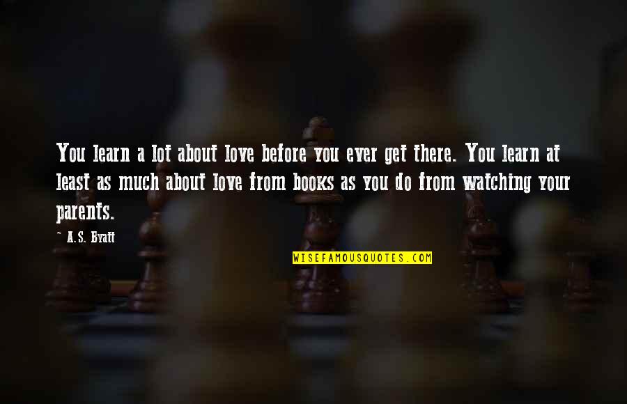 I Am Watching Over You Quotes By A.S. Byatt: You learn a lot about love before you