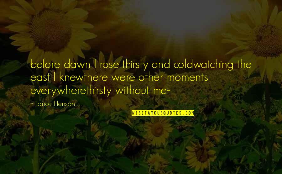 I Am Watching Over You Quotes By Lance Henson: before dawn I rose thirsty and coldwatching the