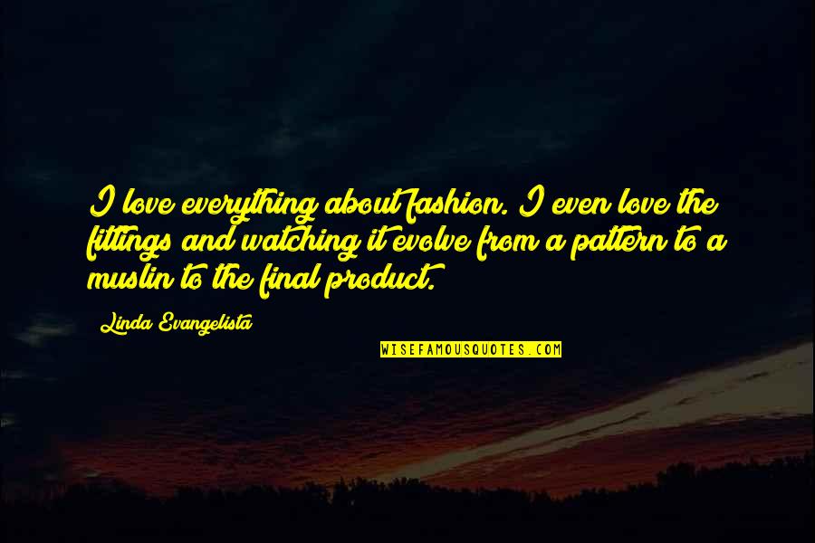 I Am Watching Over You Quotes By Linda Evangelista: I love everything about fashion. I even love