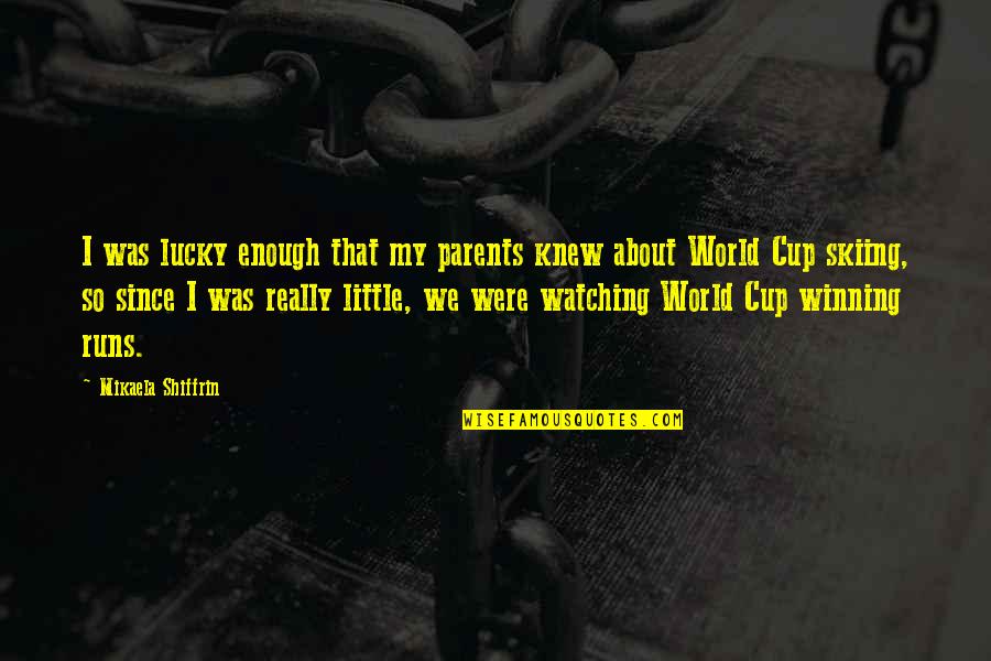I Am Watching Over You Quotes By Mikaela Shiffrin: I was lucky enough that my parents knew