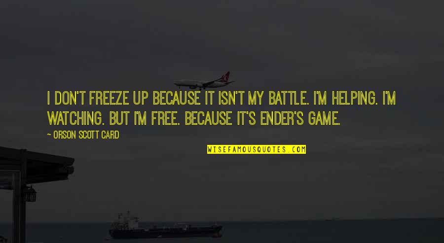 I Am Watching Over You Quotes By Orson Scott Card: I don't freeze up because it isn't my