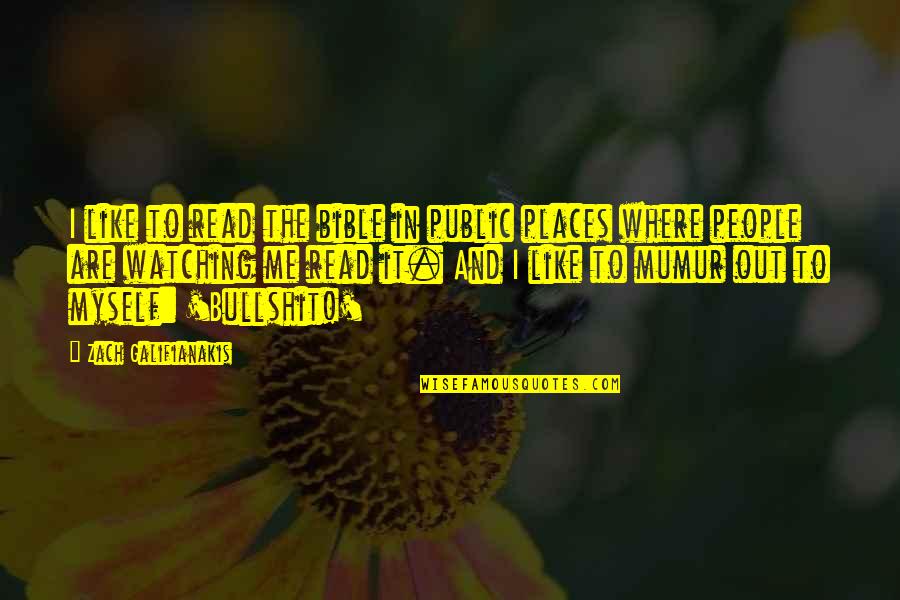 I Am Watching Over You Quotes By Zach Galifianakis: I like to read the bible in public