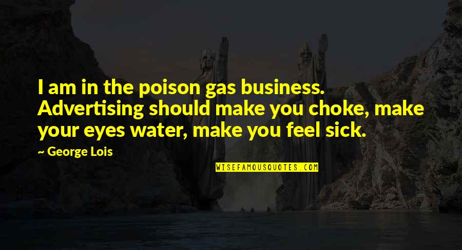 I Am Water Quotes By George Lois: I am in the poison gas business. Advertising