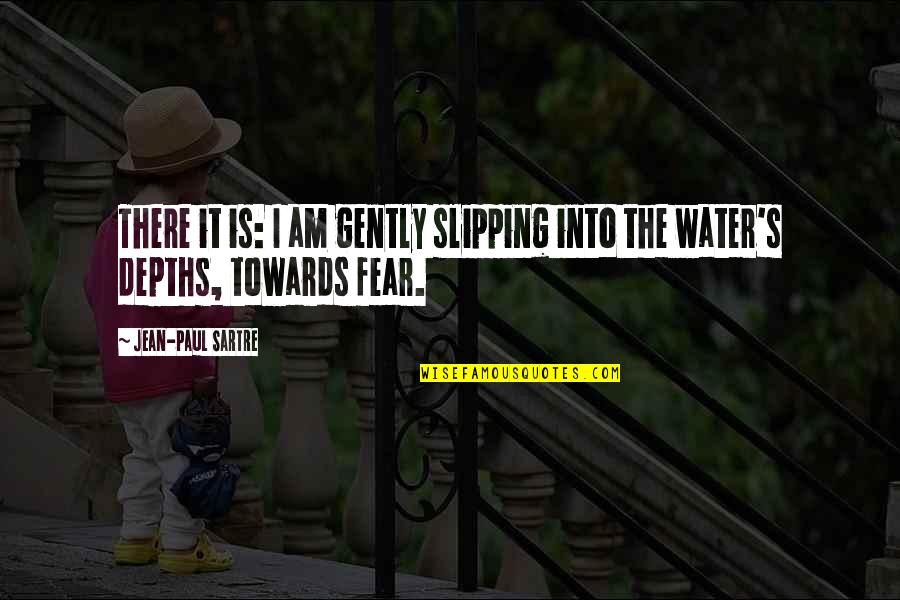 I Am Water Quotes By Jean-Paul Sartre: There it is: I am gently slipping into