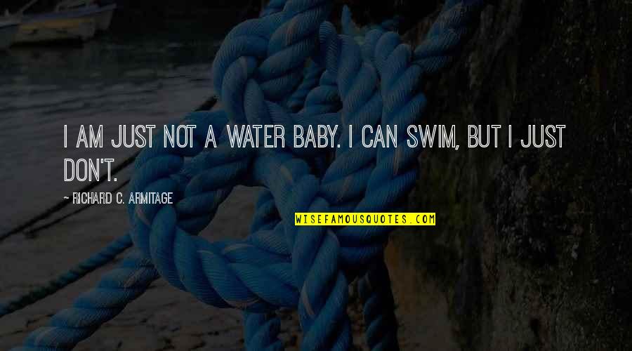 I Am Water Quotes By Richard C. Armitage: I am just not a water baby. I