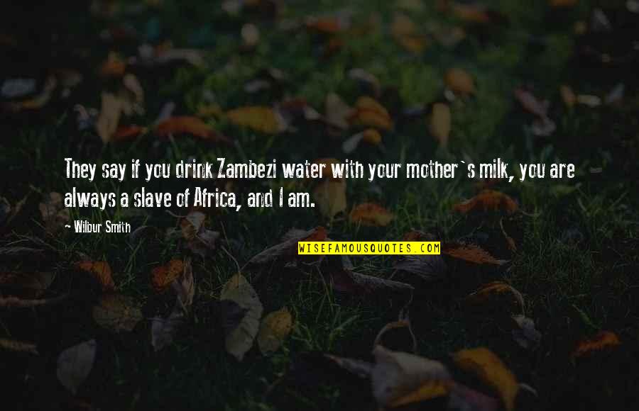 I Am Water Quotes By Wilbur Smith: They say if you drink Zambezi water with