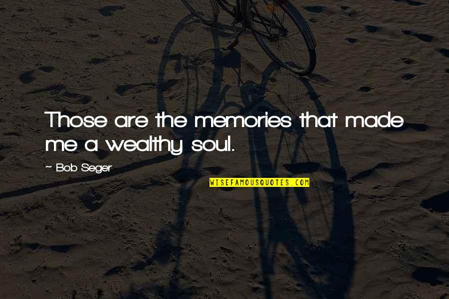 I Am Wealthy Quotes By Bob Seger: Those are the memories that made me a