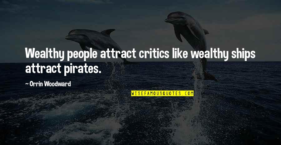 I Am Wealthy Quotes By Orrin Woodward: Wealthy people attract critics like wealthy ships attract