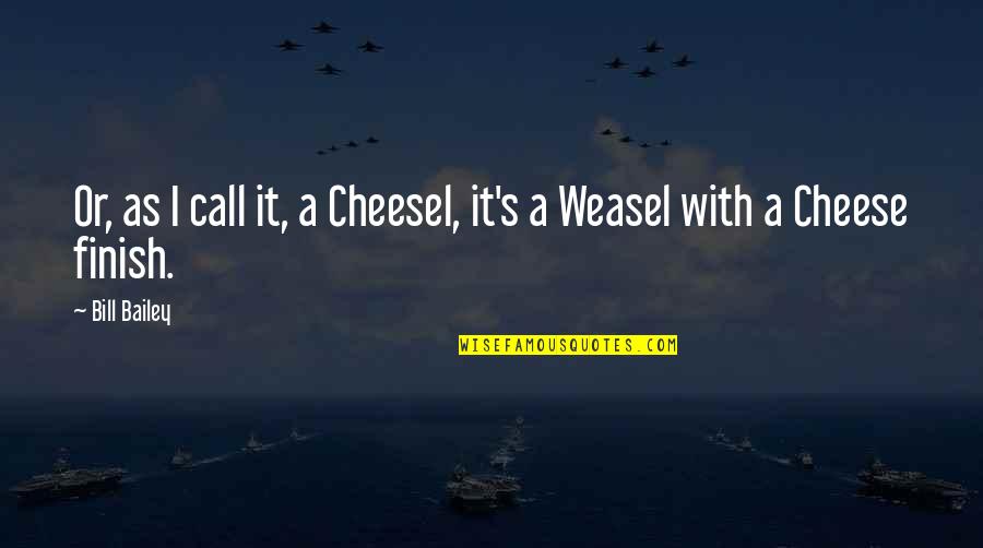 I Am Weasel Quotes By Bill Bailey: Or, as I call it, a Cheesel, it's