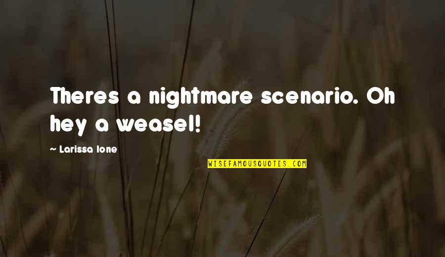 I Am Weasel Quotes By Larissa Ione: Theres a nightmare scenario. Oh hey a weasel!