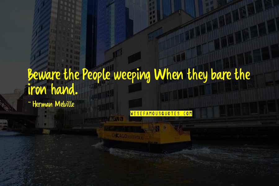 I Am Weeping Quotes By Herman Melville: Beware the People weeping When they bare the