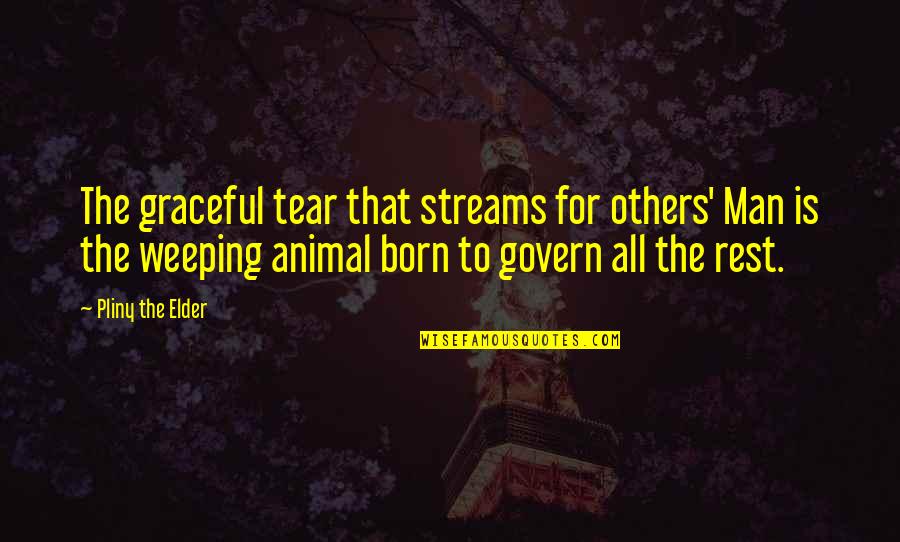 I Am Weeping Quotes By Pliny The Elder: The graceful tear that streams for others' Man