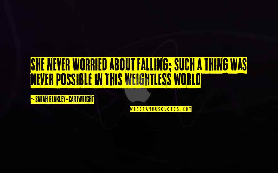 I Am Weightless Quotes By Sarah Blakley-Cartwright: She never worried about falling; such a thing I Am Weightless Quotes By Sarah Blakley-Cartwright: She never worried about falling; such a thing