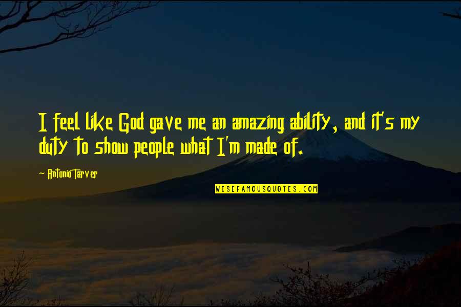 I Am What God Made Me Quotes By Antonio Tarver: I feel like God gave me an amazing