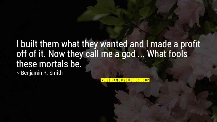 I Am What God Made Me Quotes By Benjamin R. Smith: I built them what they wanted and I