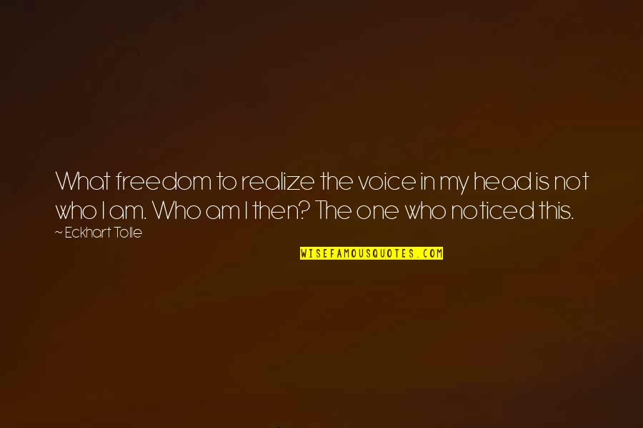 I Am What I Am Quotes By Eckhart Tolle: What freedom to realize the voice in my