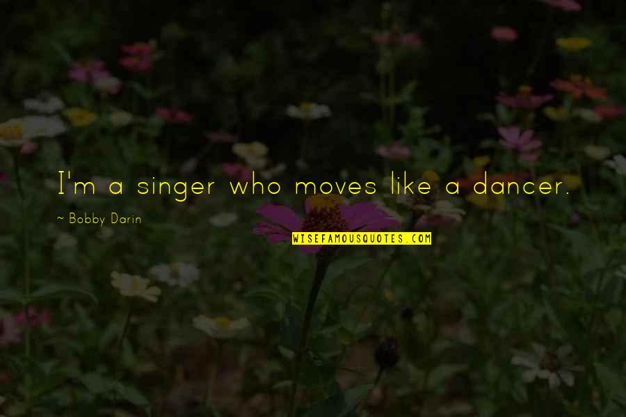 I Am Who I Am Like It Or Not Quotes By Bobby Darin: I'm a singer who moves like a dancer.