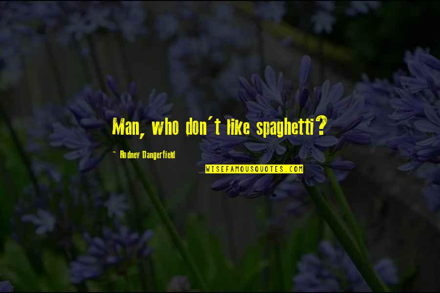 I Am Who I Am Like It Or Not Quotes By Rodney Dangerfield: Man, who don't like spaghetti?