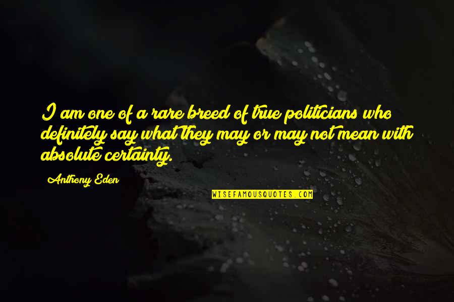 I Am Who I Am Quotes By Anthony Eden: I am one of a rare breed of