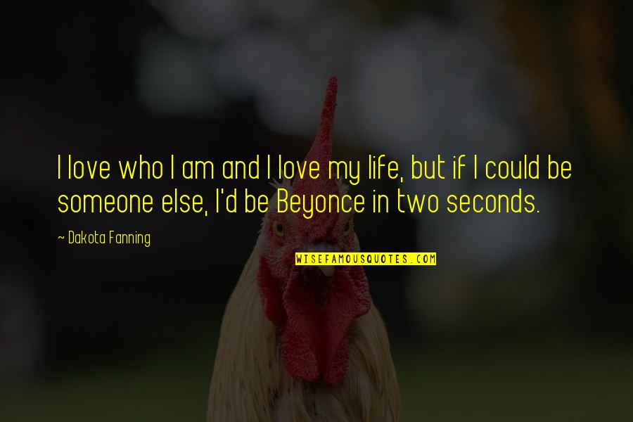 I Am Who I Am Quotes By Dakota Fanning: I love who I am and I love