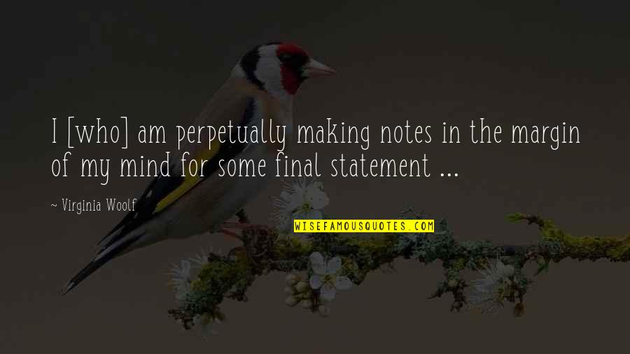 I Am Who I Am Quotes By Virginia Woolf: I [who] am perpetually making notes in the