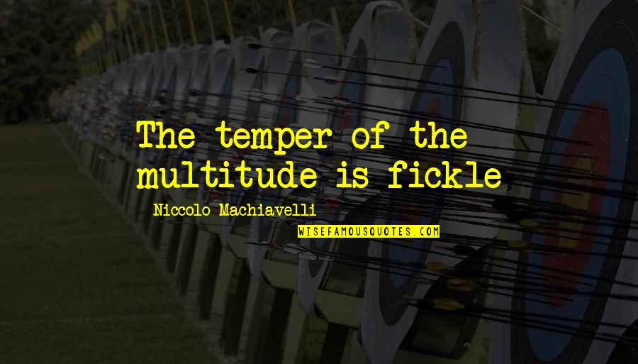 I Am Who I Am Take It Or Leave It Quotes By Niccolo Machiavelli: The temper of the multitude is fickle