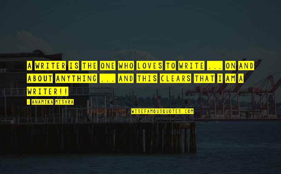 I Am Who Quotes By Anamika Mishra: A writer is the one who loves to I Am Who Quotes By Anamika Mishra: A writer is the one who loves to