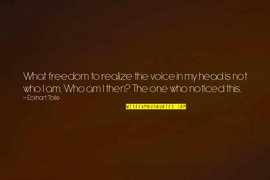 I Am Who Quotes By Eckhart Tolle: What freedom to realize the voice in my