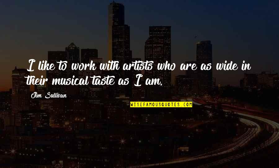 I Am Who Quotes By Jim Sullivan: I like to work with artists who are