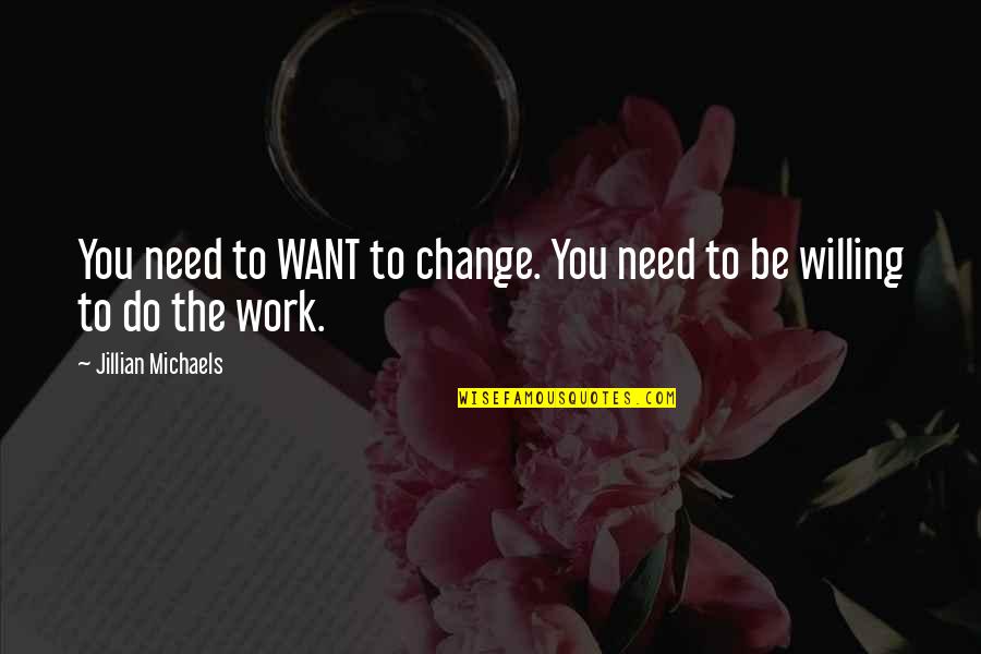 I Am Willing To Change Quotes By Jillian Michaels: You need to WANT to change. You need