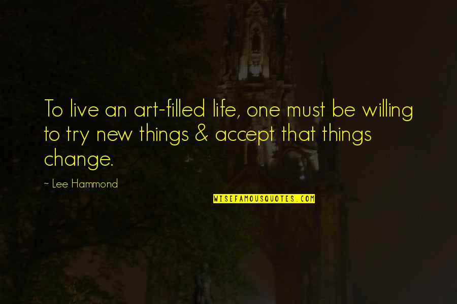 I Am Willing To Change Quotes By Lee Hammond: To live an art-filled life, one must be