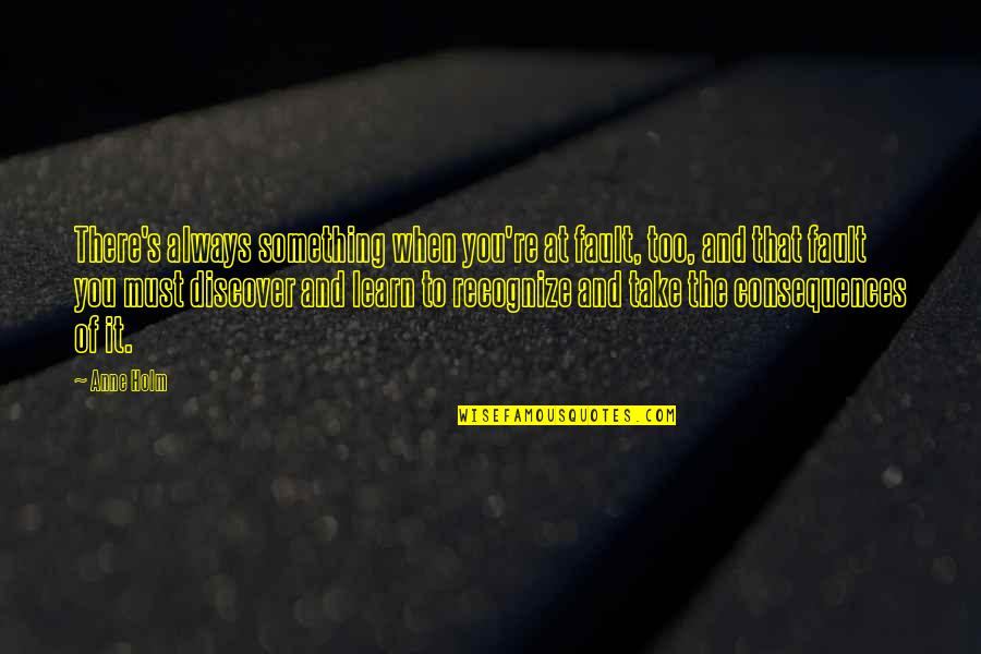I Am Wise Quotes By Anne Holm: There's always something when you're at fault, too, I Am Wise Quotes By Anne Holm: There's always something when you're at fault, too,