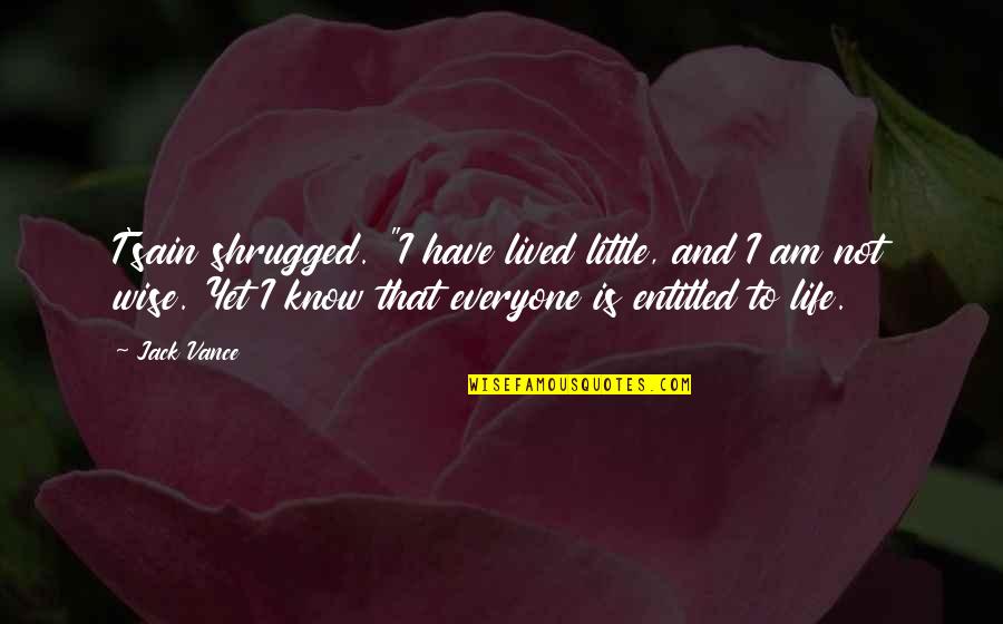I Am Wise Quotes By Jack Vance: T'sain shrugged. "I have lived little, and I I Am Wise Quotes By Jack Vance: T'sain shrugged. "I have lived little, and I