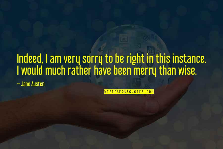 I Am Wise Quotes By Jane Austen: Indeed, I am very sorry to be right I Am Wise Quotes By Jane Austen: Indeed, I am very sorry to be right