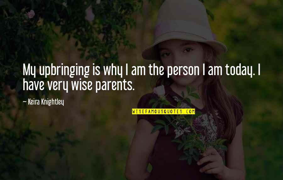 I Am Wise Quotes By Keira Knightley: My upbringing is why I am the person
